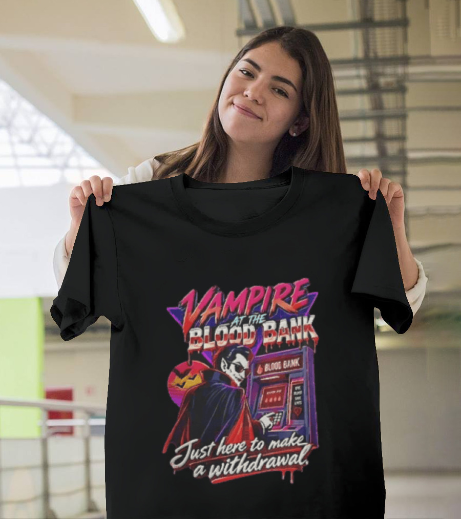 Vampire At The Blood Bank ATM Just Here To Make A Withdrawal T-Shirt