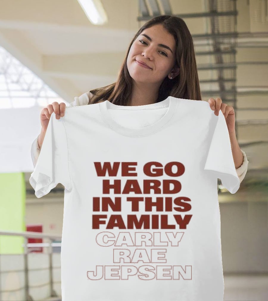 We Go Hard In This Family Carly Rae Jepsen T-Shirt