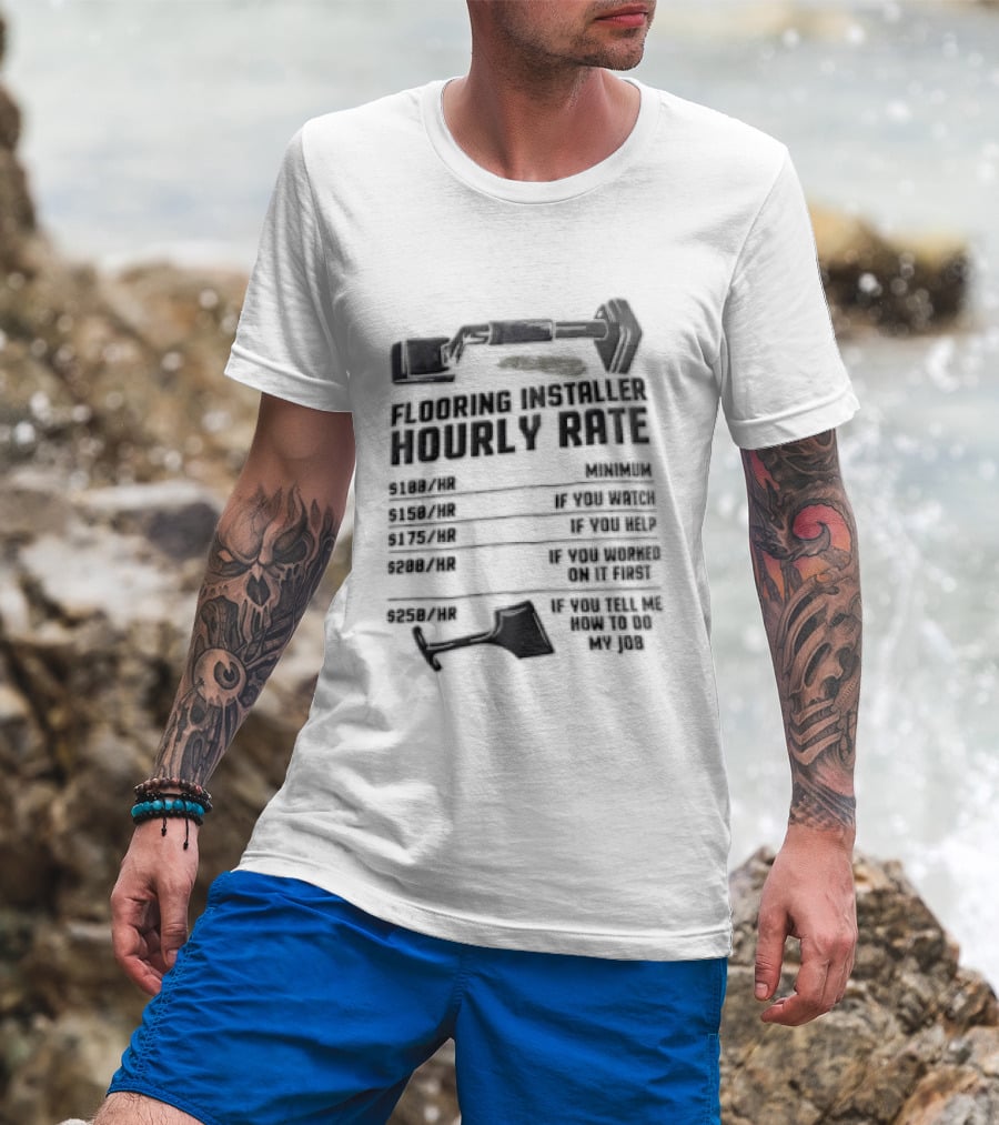 Flooring Installer Hourly Rate 100 Minimum 150 If You 175 If You Help T-Shirt