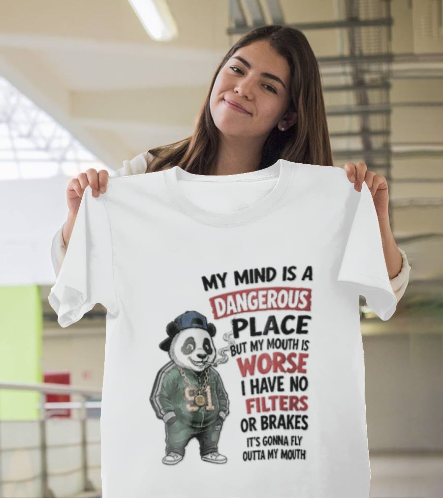 My Mind Is A Dangerous Place Panda Worse I Have No Filters Or Brakes It's Gonna Fly Outta My Mouth T-Shirt