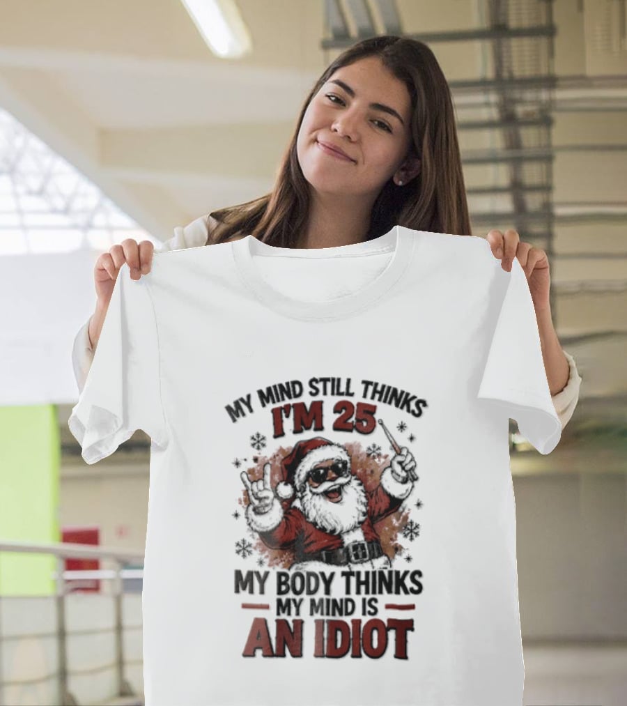 My Mind Still Thinks I'm 25 Santa Claus My Body Thinks An Idiot T-Shirt