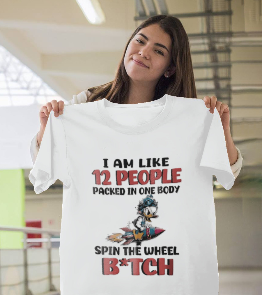 I Am Like 12 People Packed In One Body Spin The Wheel B*tch Rocket T-Shirt