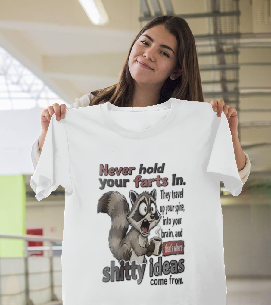 Never Hold Your Farts In They Travel Up Your Spine Into Your Brain And That's Where Shitty Ideas Come From Raccoon T-Shirt