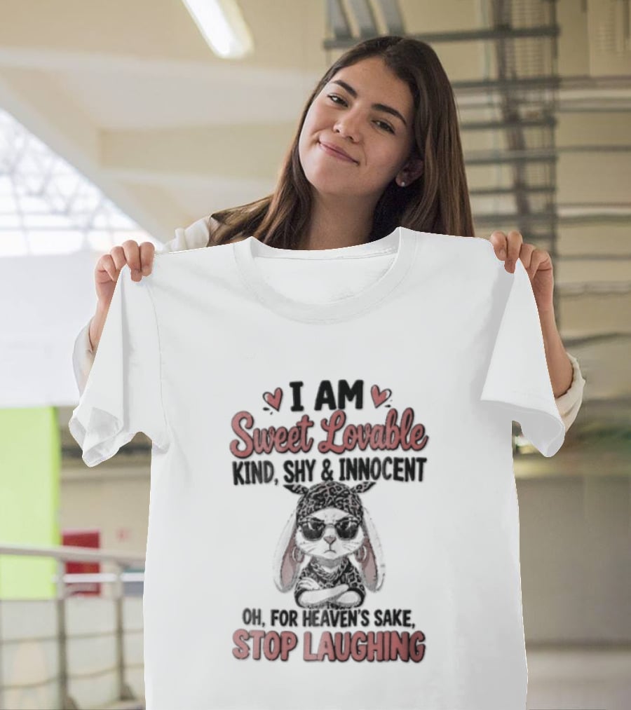 I Am Sweet Lovable Kind Shy Innocent Oh For Heaven's Sake Stop Laughing Bunny T-Shirt