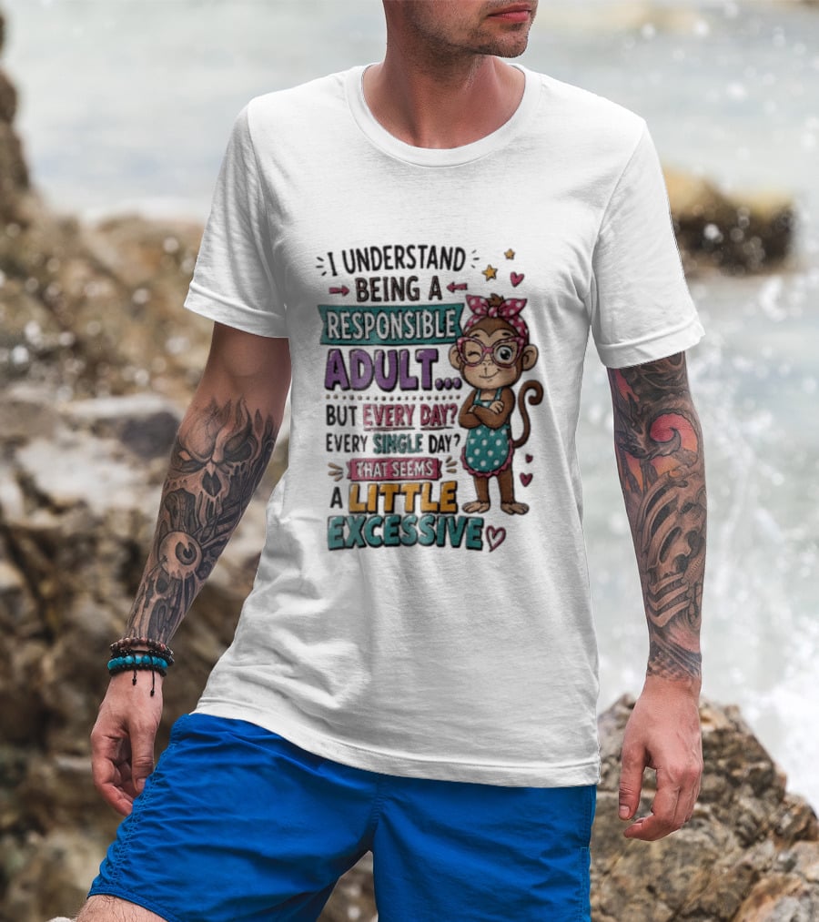 I Understand Being A Responsible Adult Cute Cartoon Monkey Every Day Seems Excessive T-Shirt