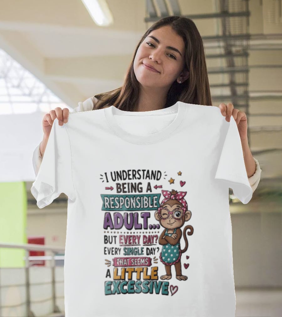 I Understand Being A Responsible Adult Cute Cartoon Monkey Every Day Seems Excessive T-Shirt
