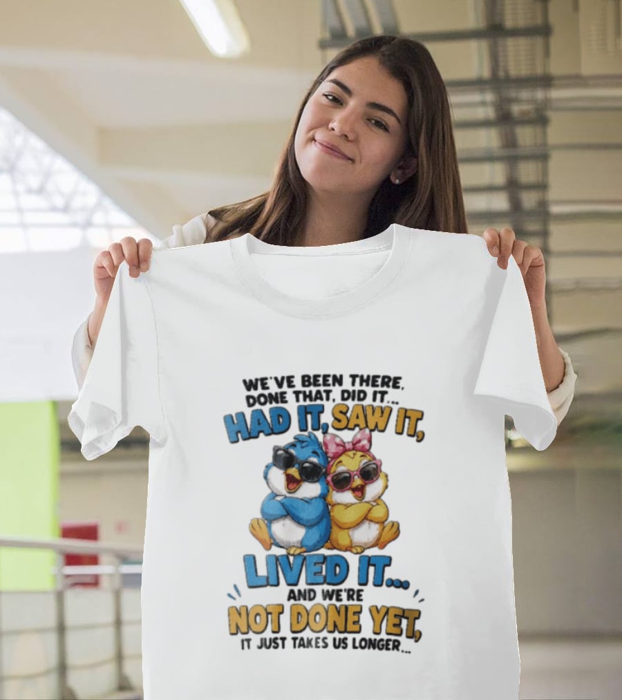 We've Been There Done That Had It Saw It Lived It Birds Not Done Yet Sunglasses Fun T-Shirt