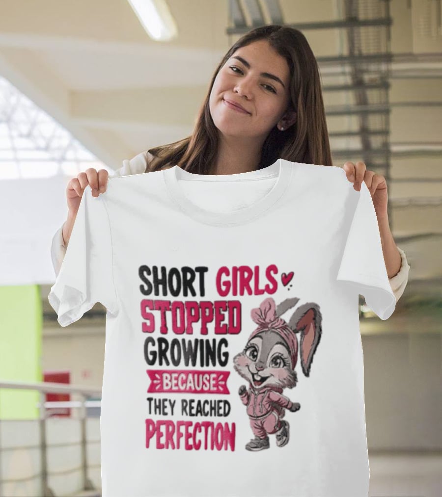 Short Girls Stopped Growing Because They Reached Perfection Bunny T-Shirt