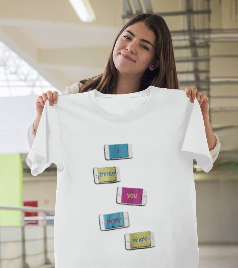 Smartphone Screens Displaying Message I Those You Every Single Day T-Shirt