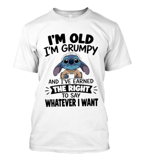 I'm Old I'm Grumpy Earned The Right To Say Whatever I Want Stitch T-Shirt