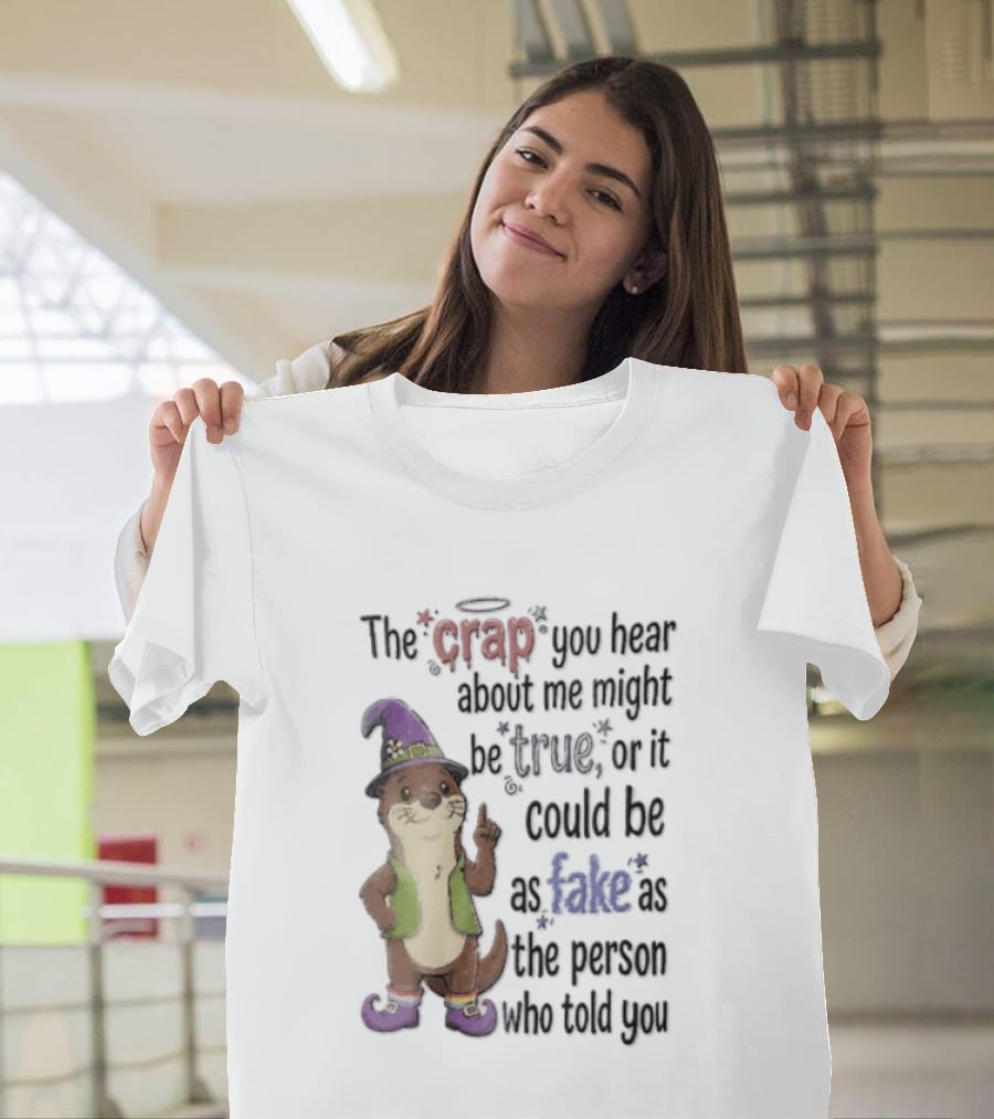 The Crap You Hear About Me Might Be True Otter In Wizard Hat And Vest T-Shirt