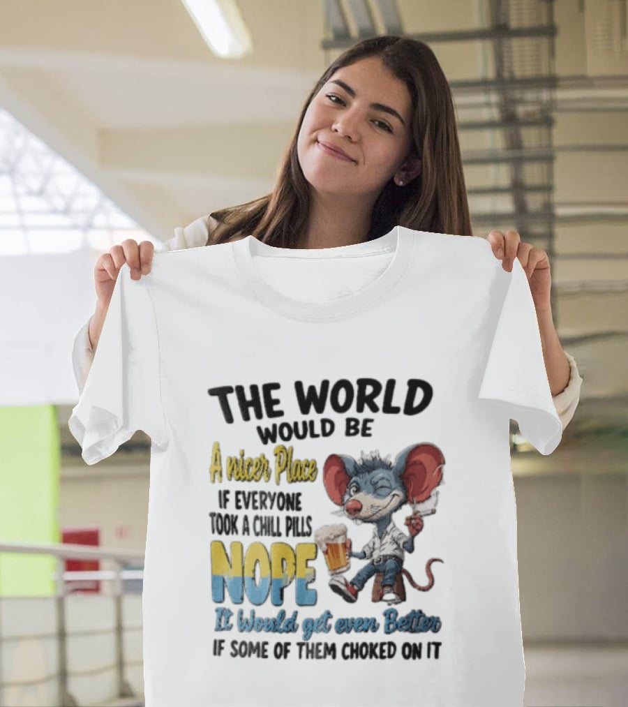 The World Would Be A Nicer Place If Everyone Took A Chill Pills Nope Mouse Holding Beer T-Shirt
