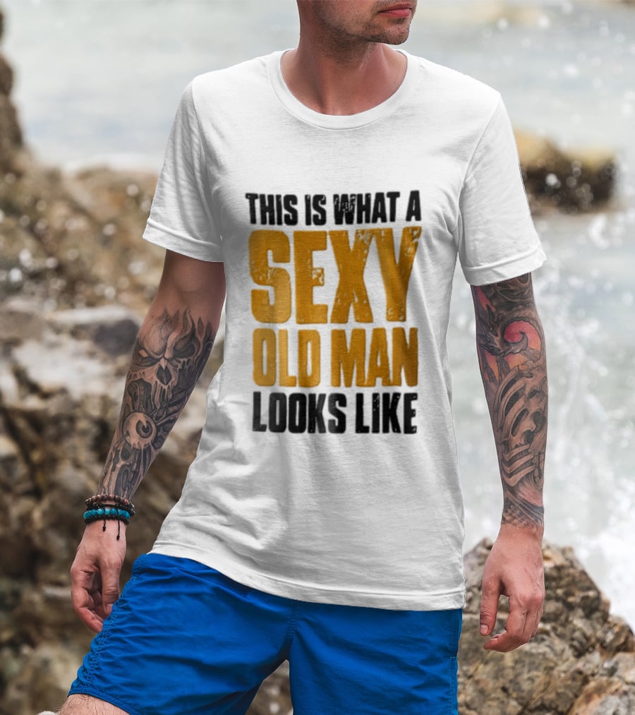 This Is What A Sexy Old Man Looks Like T-Shirt