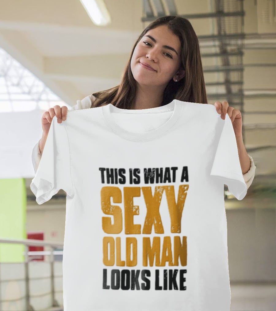 This Is What A Sexy Old Man Looks Like T-Shirt