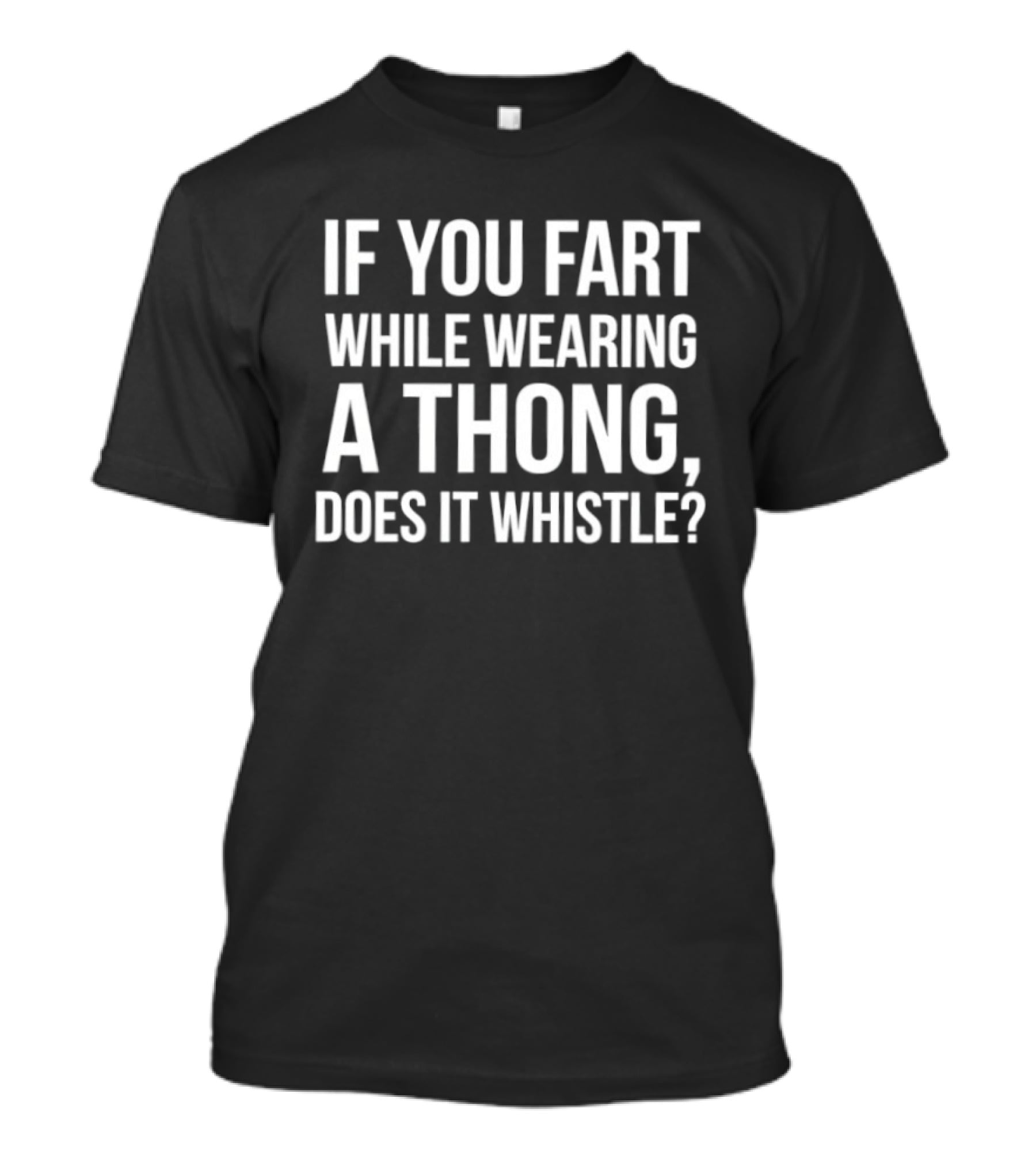 If You Fart While Wearing A Thong Does It Whistle T-Shirt