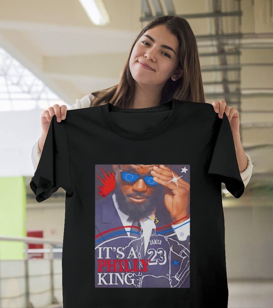 LeBron James 23 It's A Philly King Philadelphia 76ers T-Shirt