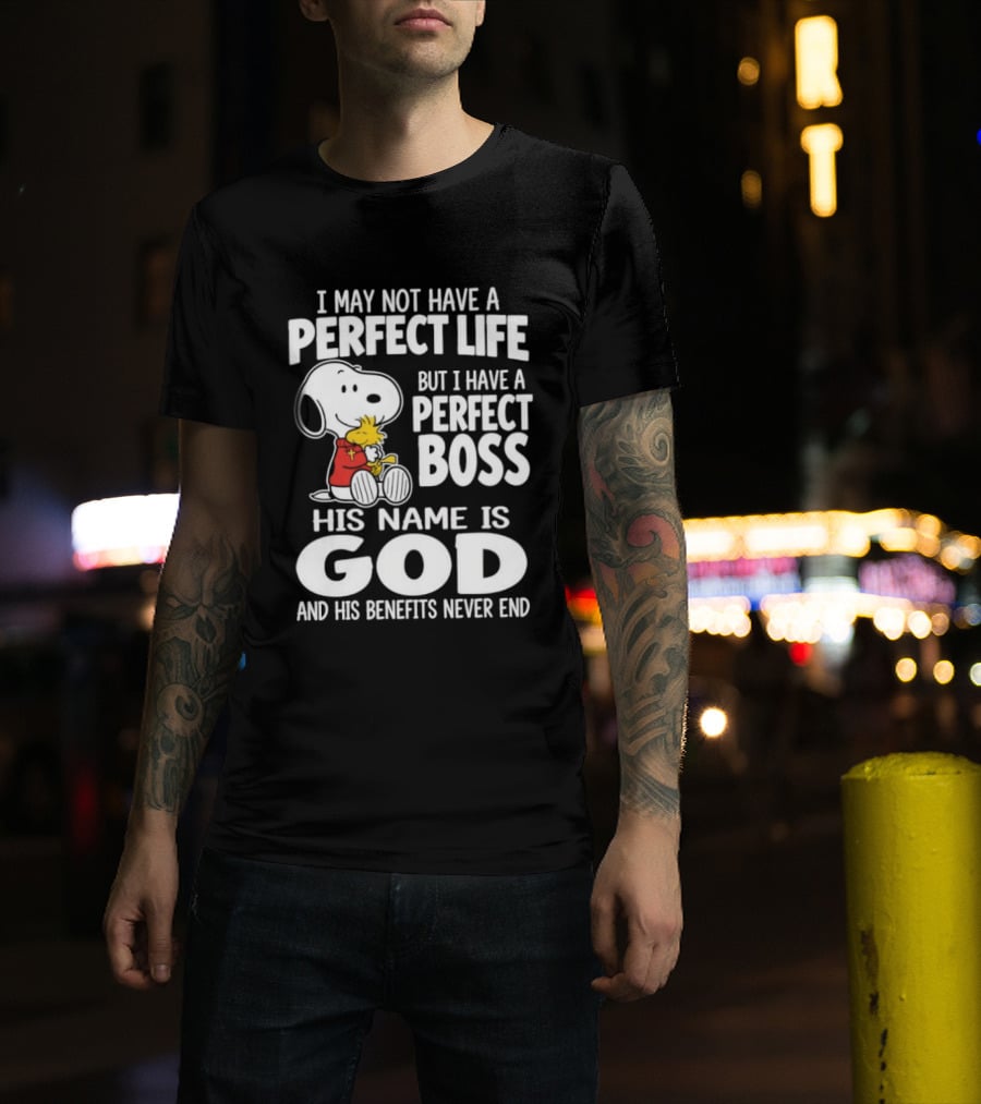I May Not Have A Perfect Life But I Have A Perfect Boss Snoopy His Name Is God And His Benefits Never End T-Shirt