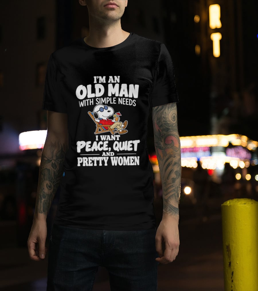 I'm An Old Man With Simple Needs I Want Peace Quiet And Pretty Women T-Shirt