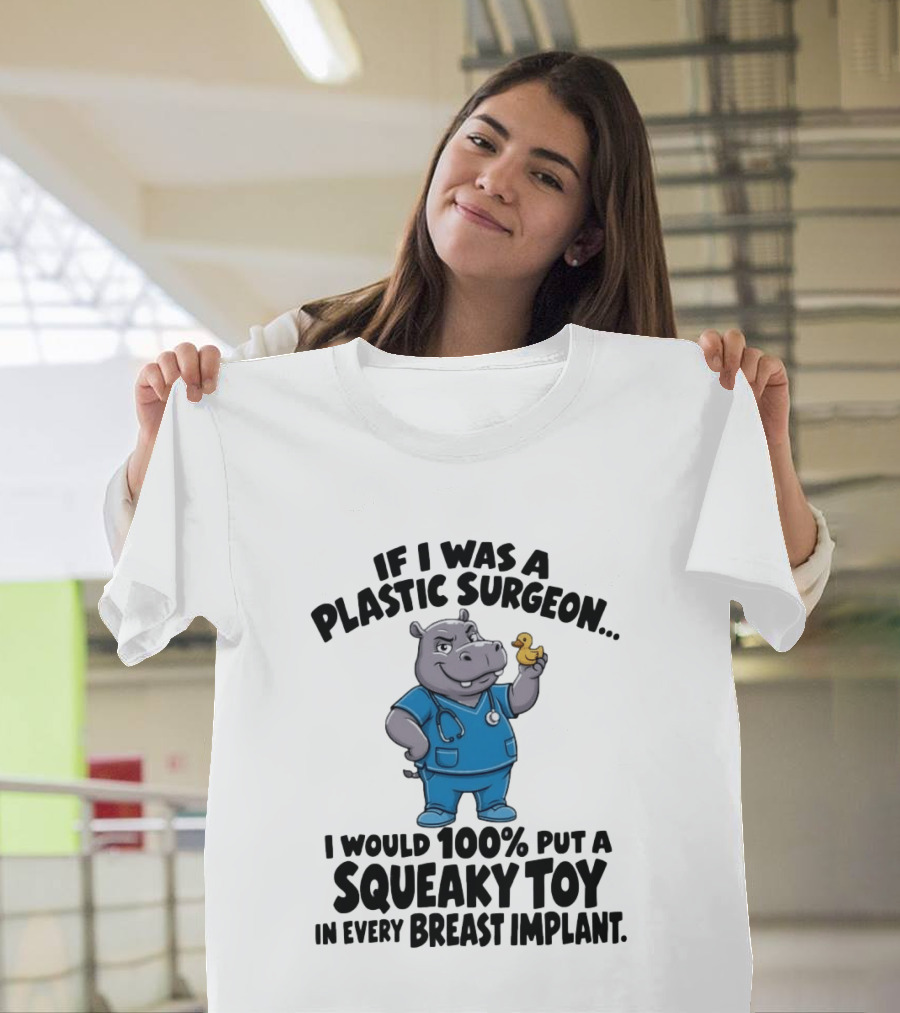 If I Was A Plastic Surgeon Hippo Squeaky Toy In Every Breast Implant T-Shirt