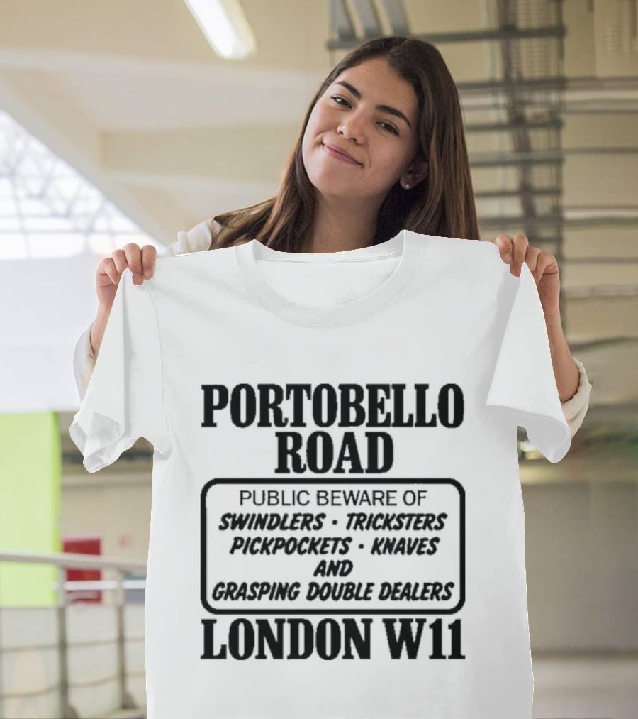 Portobello Road London W11 Public Beware Of Swindlers Tinkers Mountebanks Knaves Cheating Rogue Dealers T-Shirt