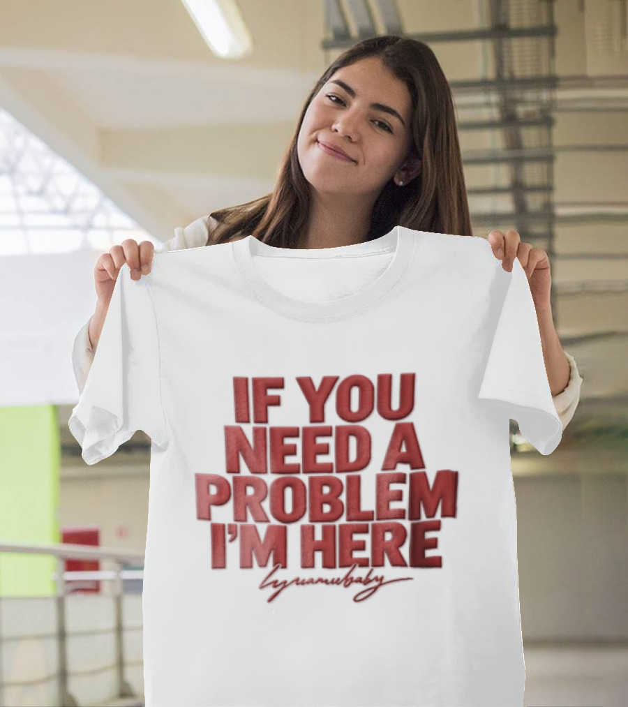 If You Need A Problem I'm Here Humorous T-Shirt