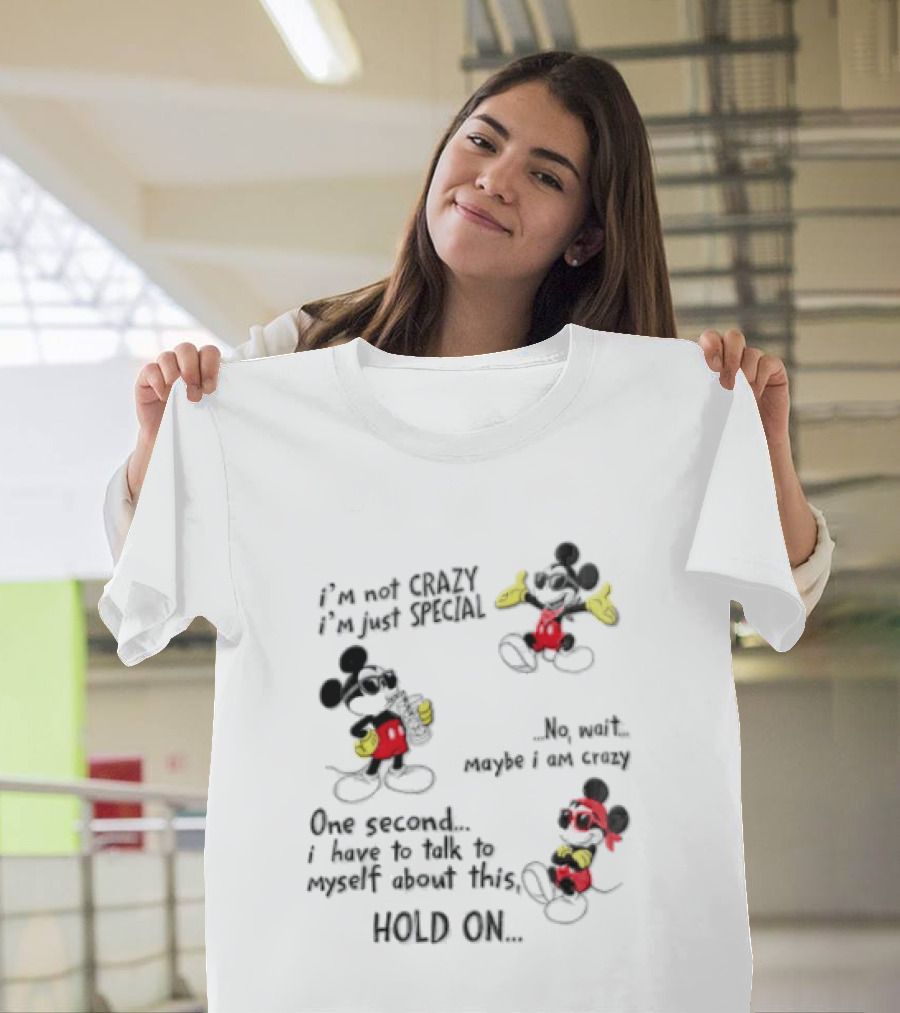 Mickey Mouse Im Not Crazy Im Just Special Maybe I AM Crazy One Second Hold On T-Shirt
