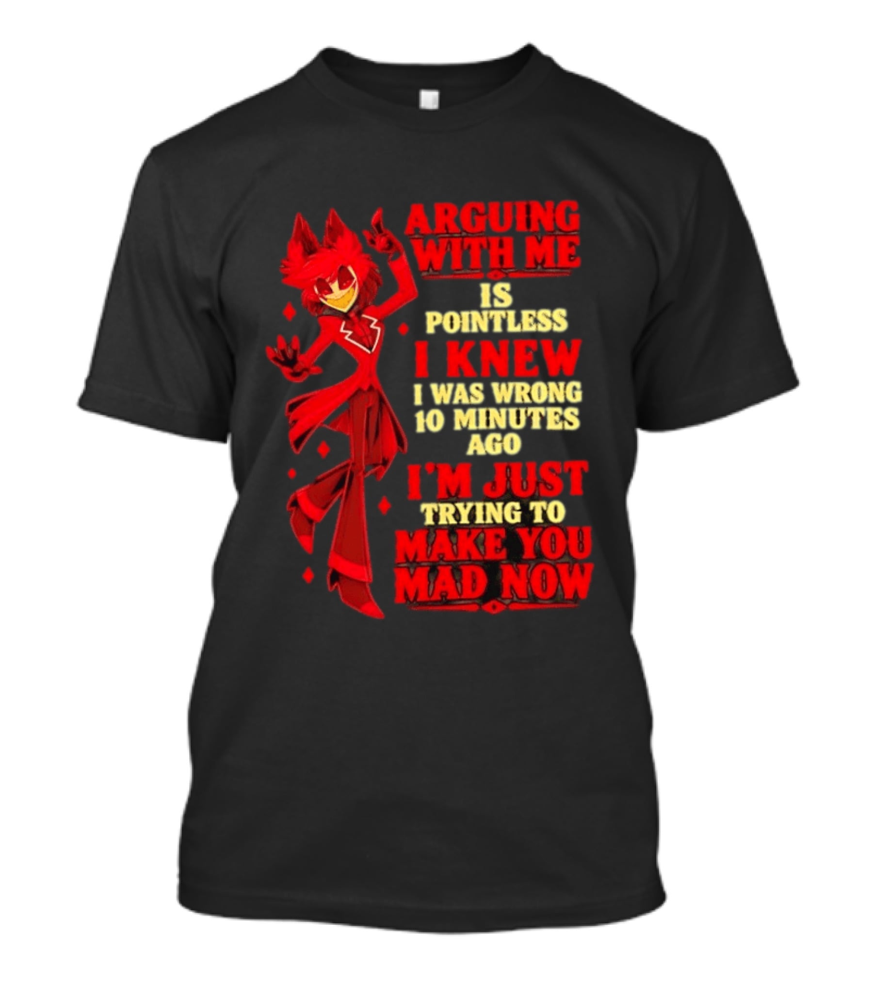 Alastor Hazbin Hotel Arguing With Me Is Pointless I Knew I Was Wrong 10 Minutes Ago I'm Just Trying To Make You Mad Now T-Shirt