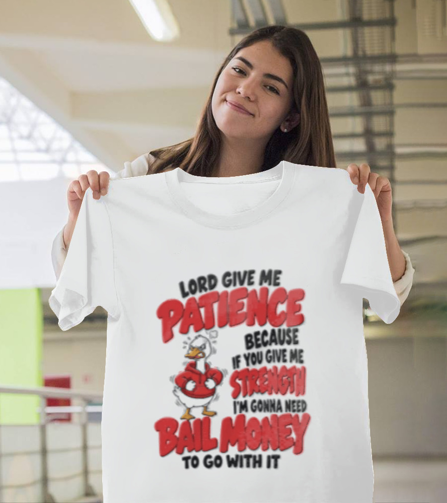 Lord Give Me Patience Strength Bail Money Duck T-Shirt