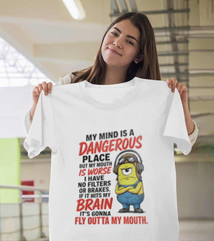 Minions My Mind Is A Dangerous Place My Brain Fly Outta My Mouth T-Shirt