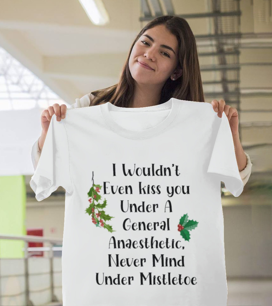 I Wouldn't Even Kiss You Under Mistletoe Funny Christmas Saying T-Shirt