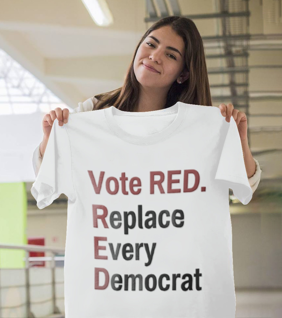Vote Red Replace Every Democrat Republican Political T-Shirt