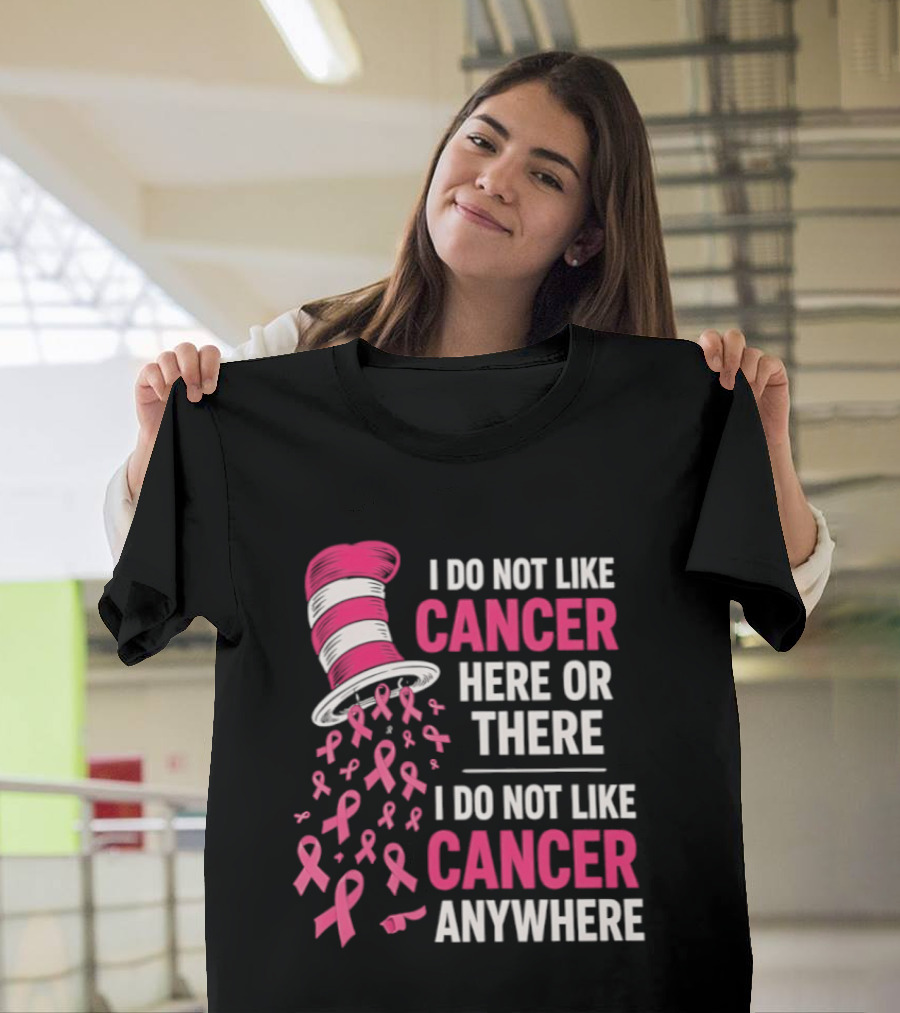 I Do Not Like Cancer Here Or There I Do Not Like Cancer Anywhere Pink Ribbon Hat T-Shirt