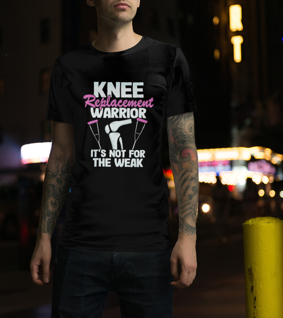 Knee Replacement Warrior It's Not For The Weak Bold Statement With Hip Joint And Crutches T-Shirt