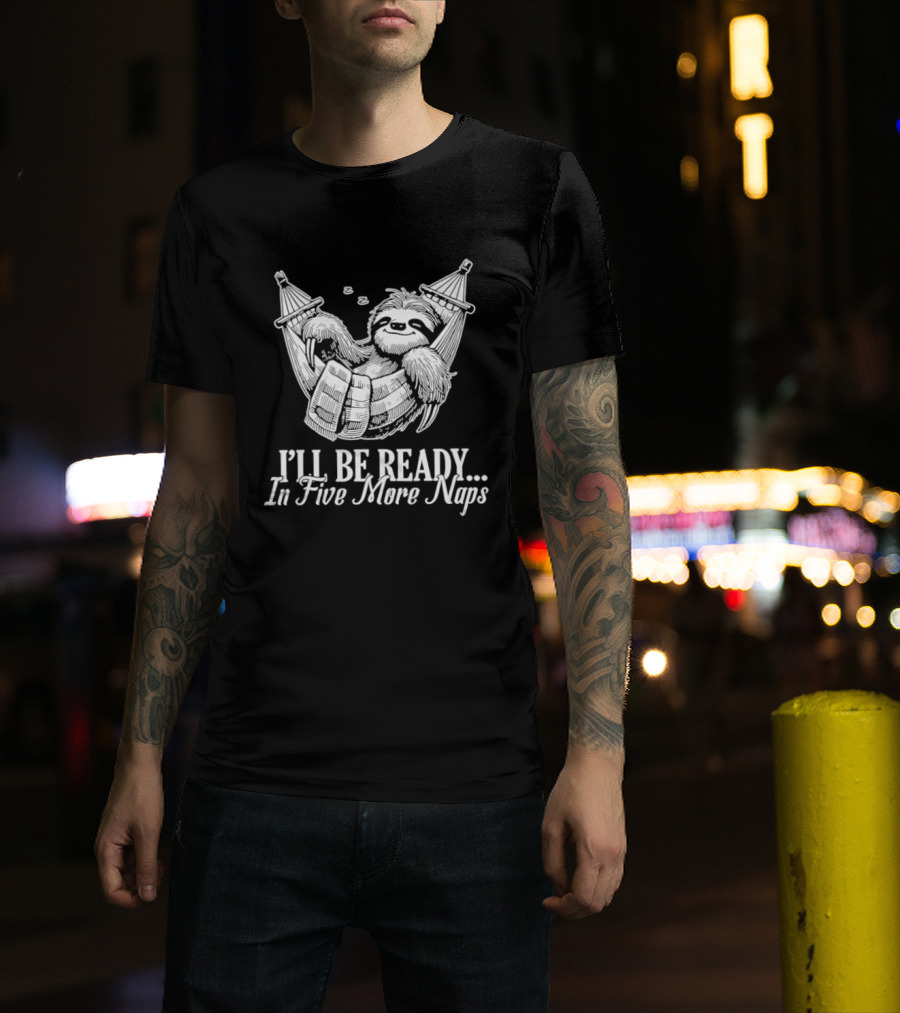 Sloth I'll Be Ready In Five More Naps Hammock Relaxation T-Shirt
