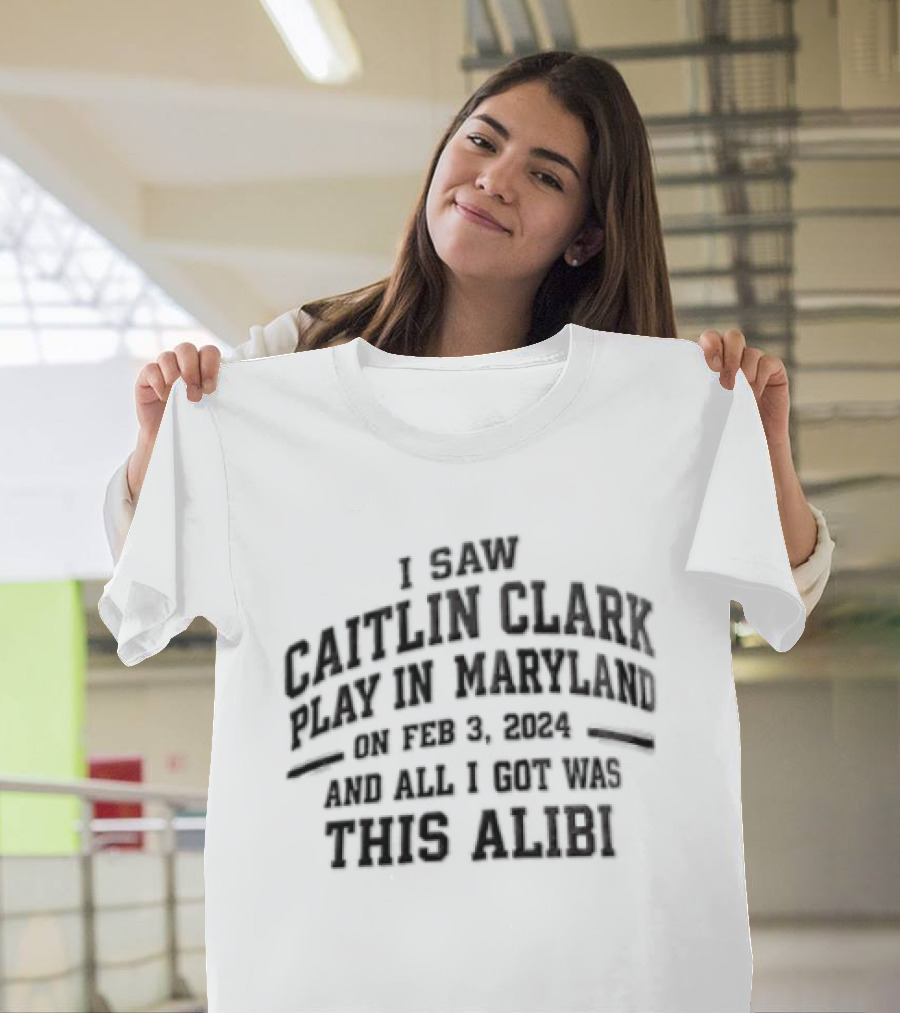 Indiana Fever Caitlin Clark NCAA Basketball I Saw Caitlin Clark Play In Maryland Feb 21 2022 Here's Alibi T-Shirt