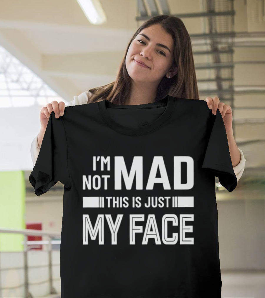 I'm Not Mad This Is Just My Face T-Shirt