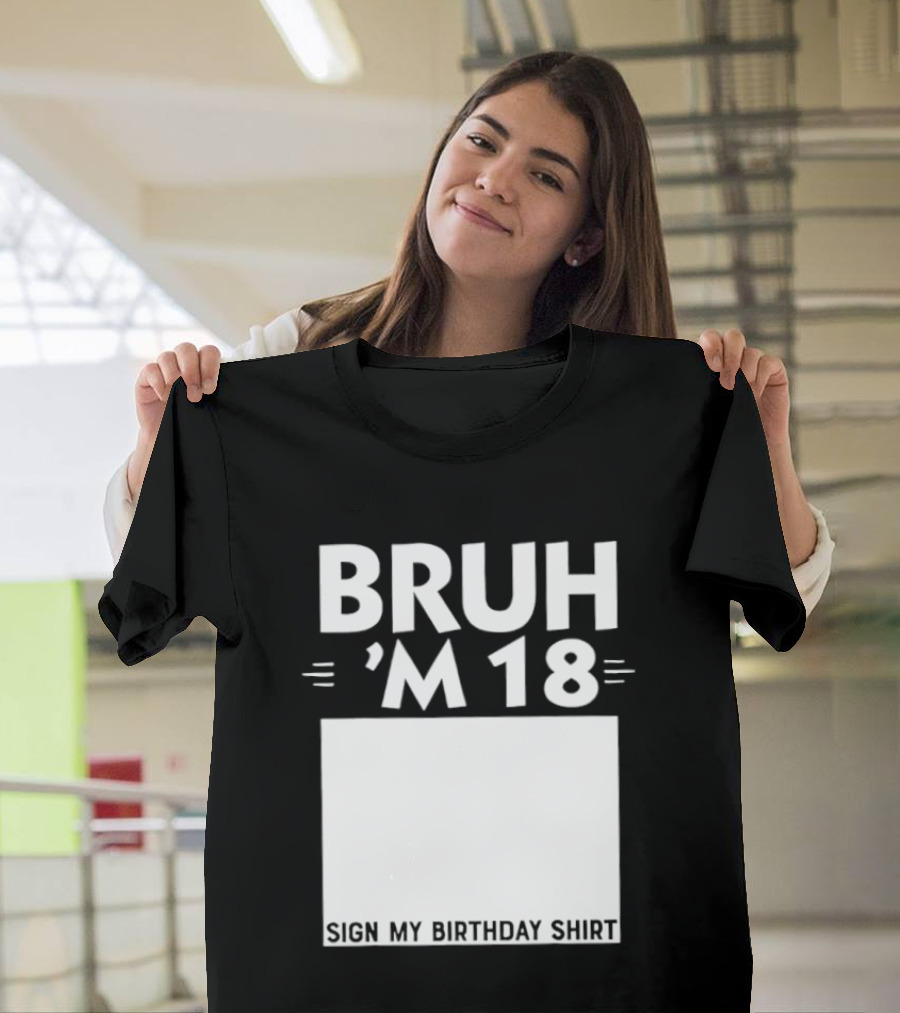 BRUH I'm 18 Sign My Birthday 18th Party T-Shirt