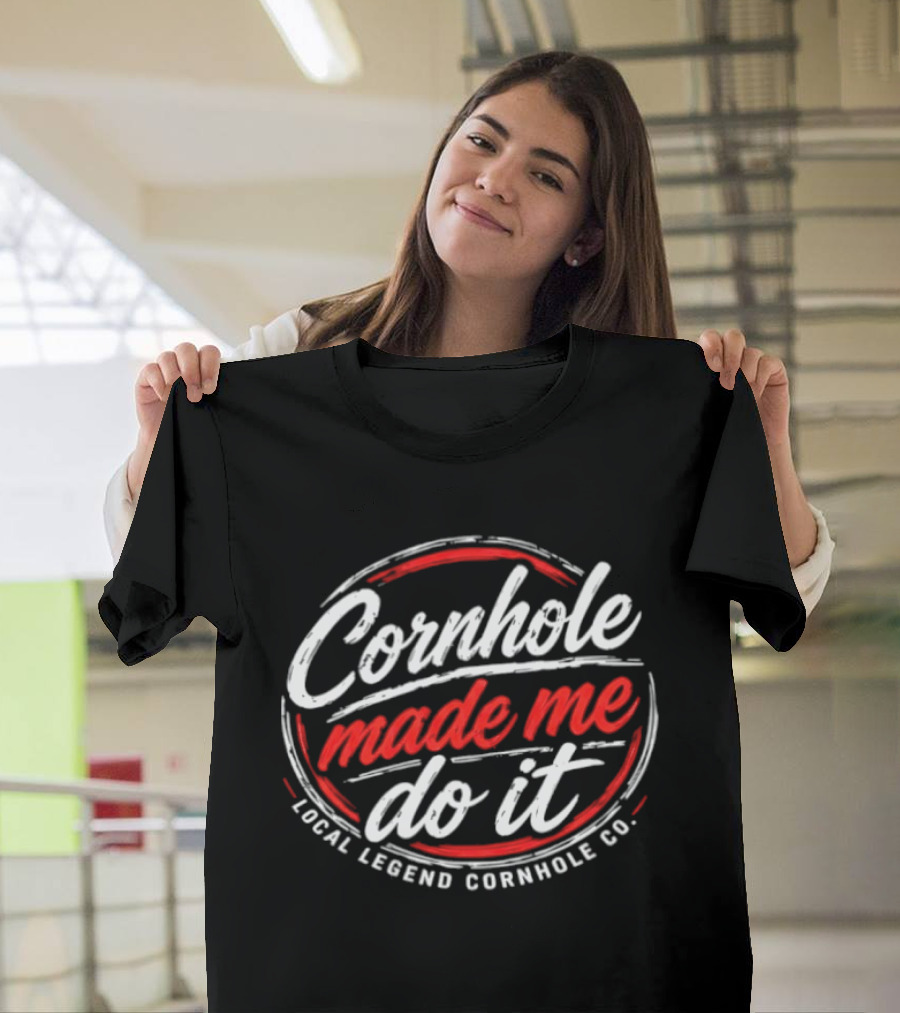 Cornhole Made Me Do It Local Legend Cornhole Co Fun Party Game T-Shirt