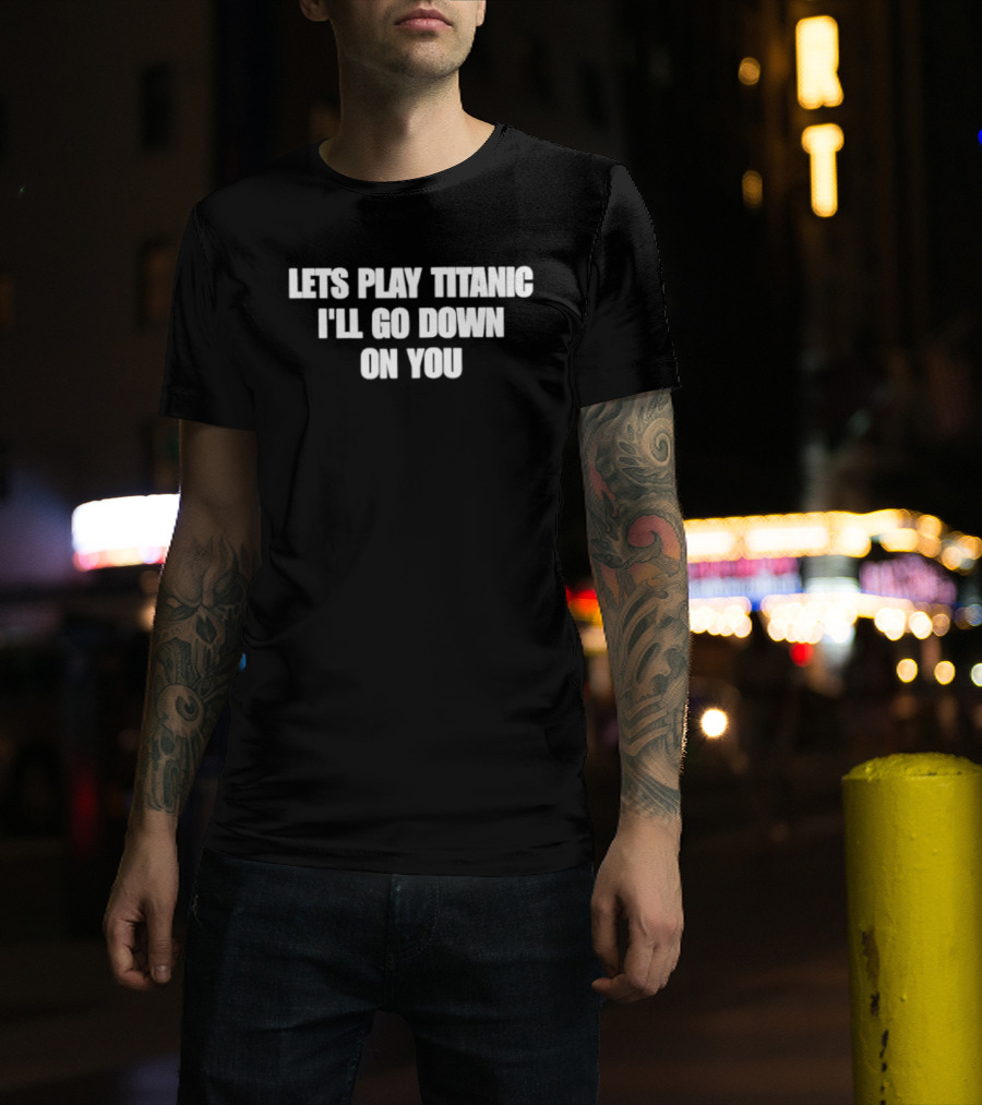 Let's Play Titanic I'll Go Down On You T-Shirt