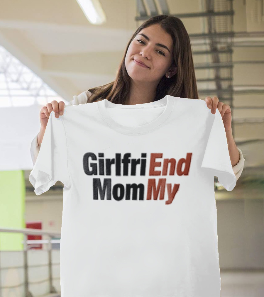 Girlfri End Mom My T-Shirt