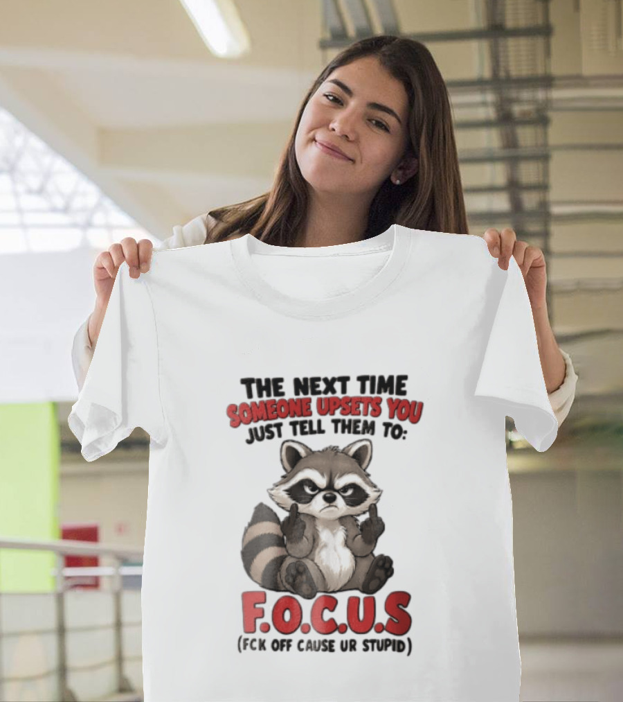 The Next Time Someone Upsets You Just Tell Them To FOCUS Raccoon Humor T-Shirt