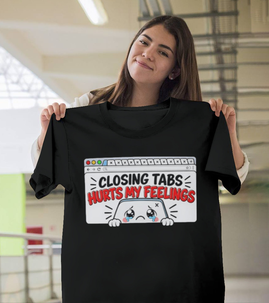 Closing Tabs Hurts My Feelings Cute Crying Tab Browser Meme T-Shirt