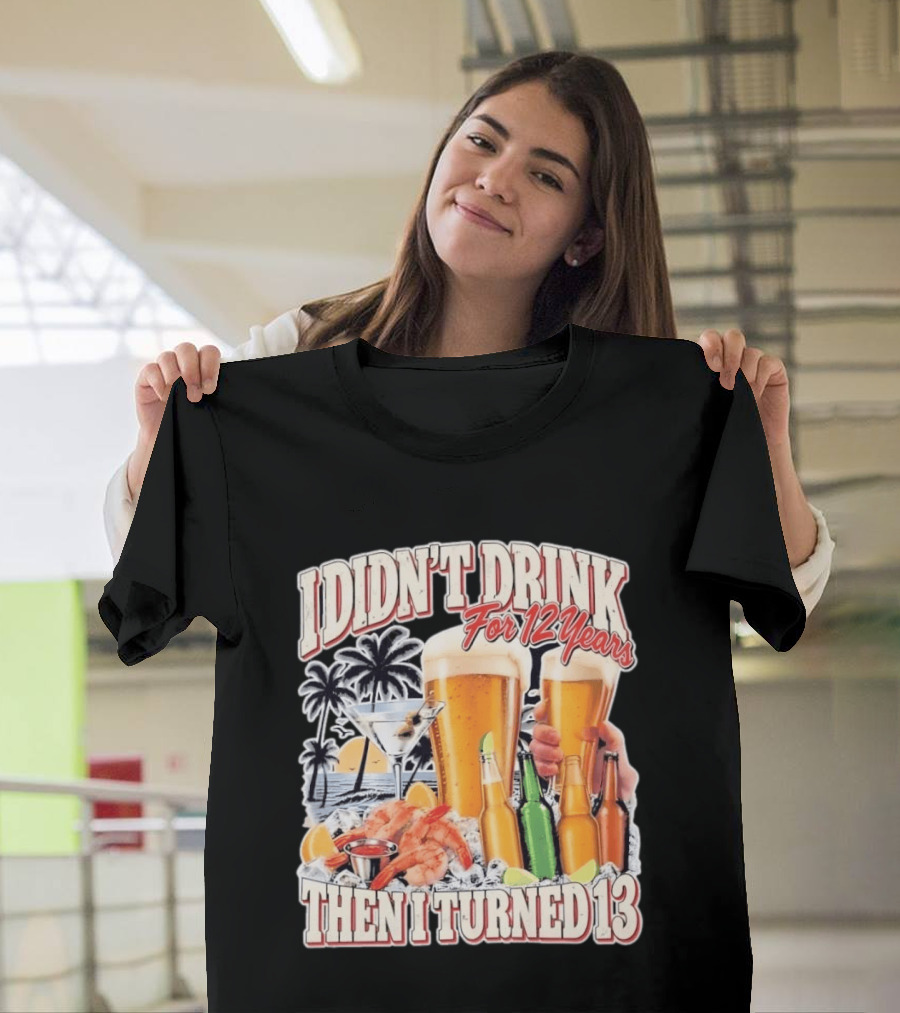 I Didn't Drink For 12 Years Then I Turned 13 Tropical Drink Humor Beach Scene T-Shirt