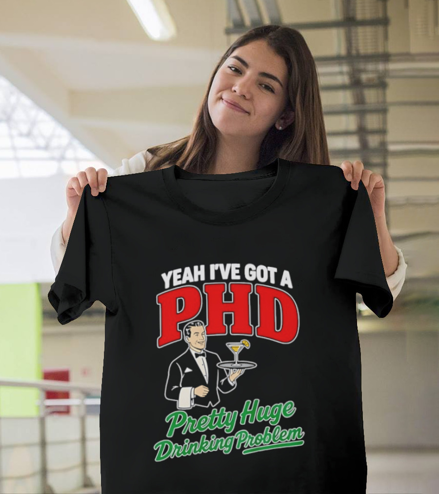 Yeah I've Got A PHD Pretty Huge Drinking Problem Bartender T-Shirt