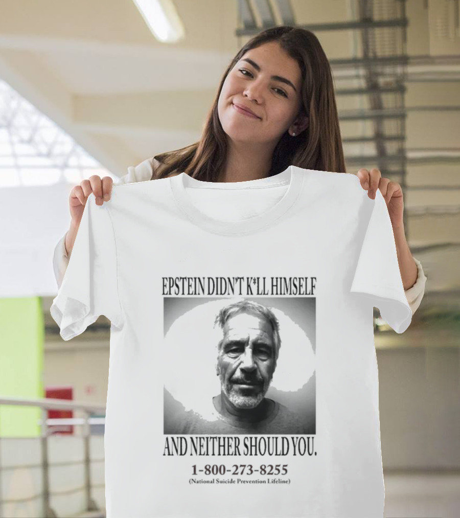 Epstein Didn't Kill Himself And Neither Should You 1 800 273 8255 National Suicide Prevention Lifeline T-Shirt