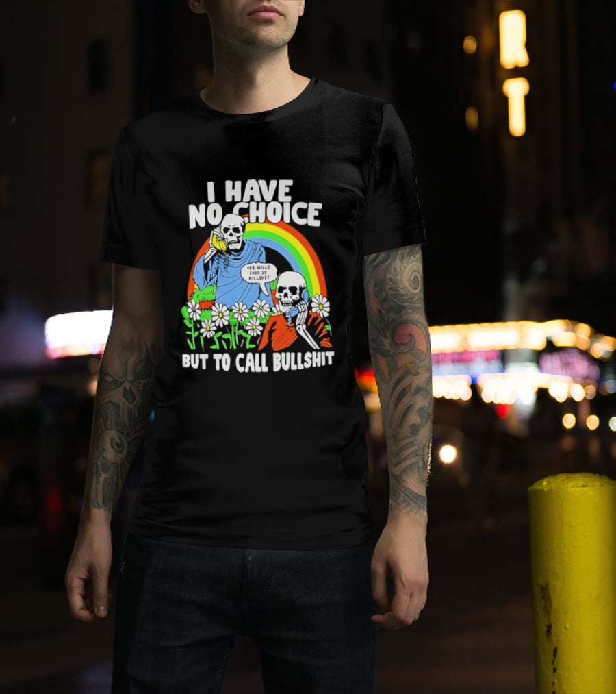 I Have No Choice But To Call Bullshit Rainbow Skeletons And Flowers T-Shirt