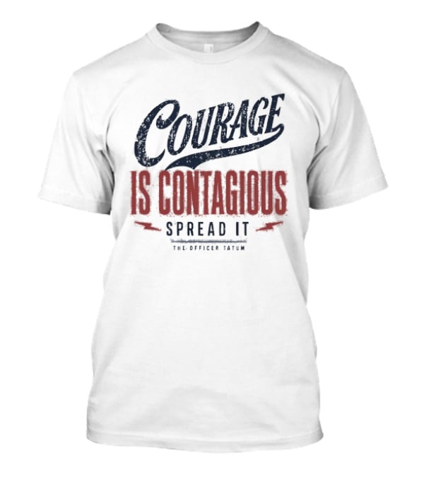 Courage Is Contagious Spread It The Officer Tatum T-Shirt