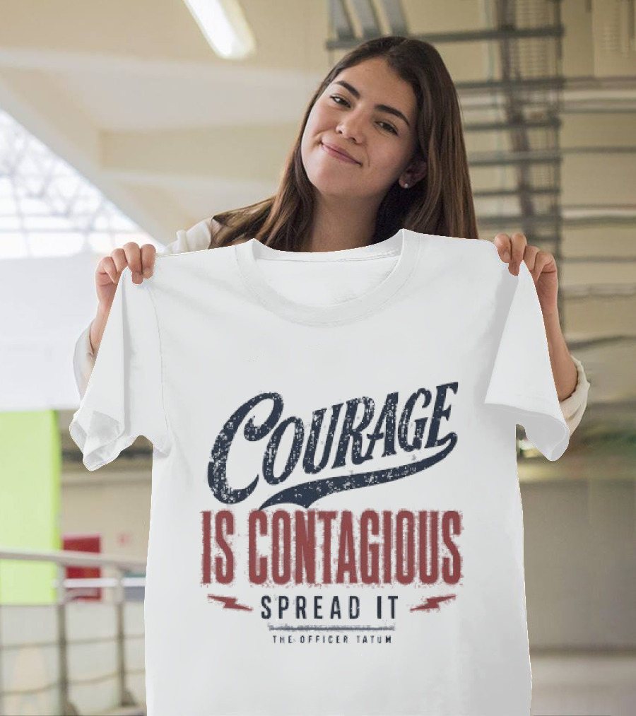 Courage Is Contagious Spread It The Officer Tatum T-Shirt