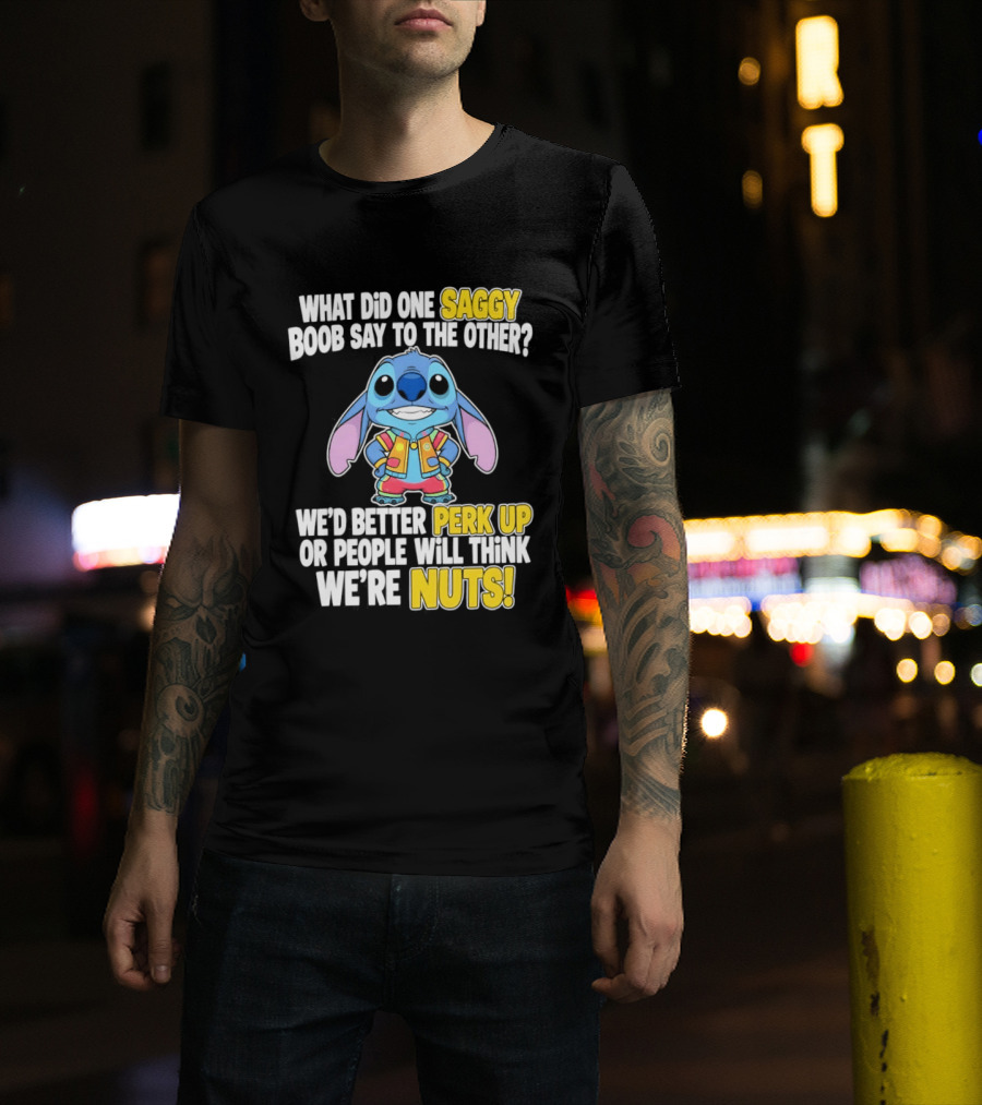 Stitch Saggy Boob Perk Up People Will Think We're Nuts Humor T-Shirt