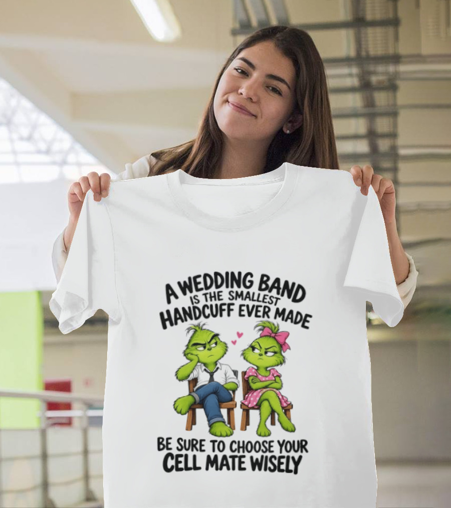 Grinch Wedding Band Smallest Handcuff Choose Cell Mate Wisely T-Shirt